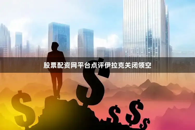 股票配资网平台点评伊拉克关闭领空