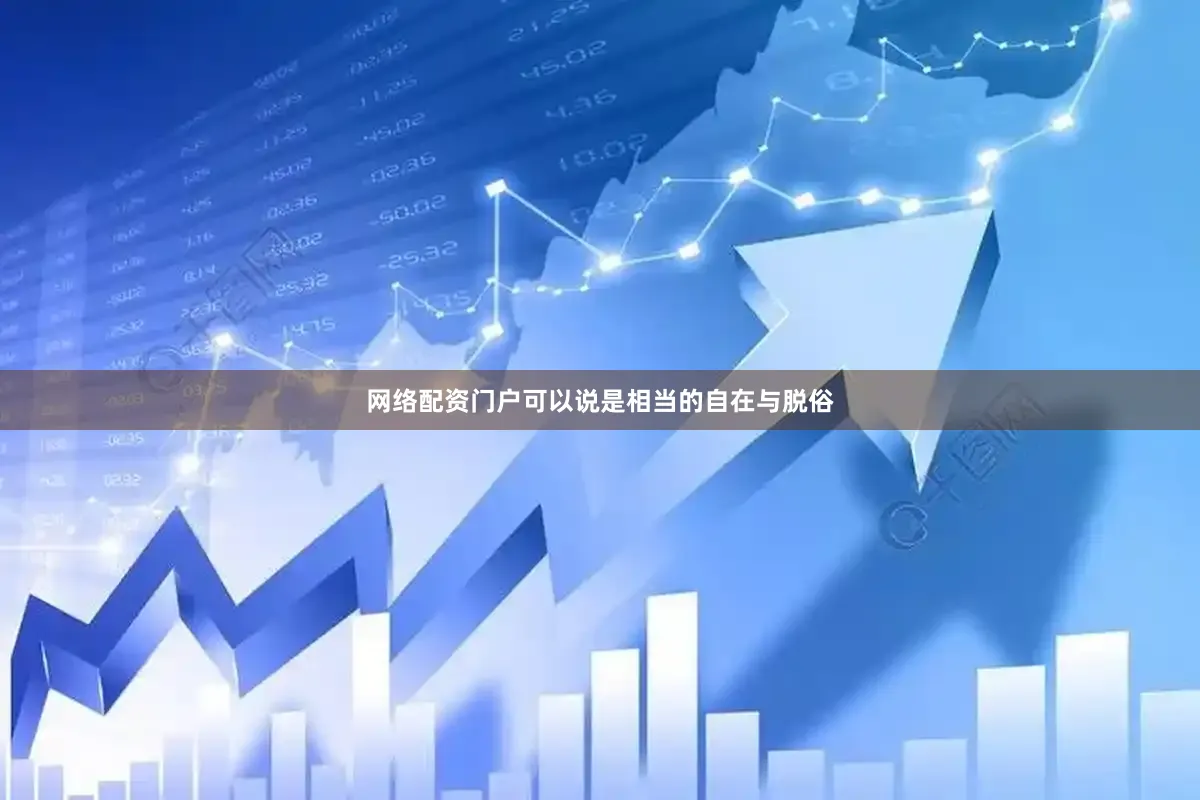 网络配资门户可以说是相当的自在与脱俗