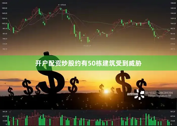 开户配资炒股约有50栋建筑受到威胁