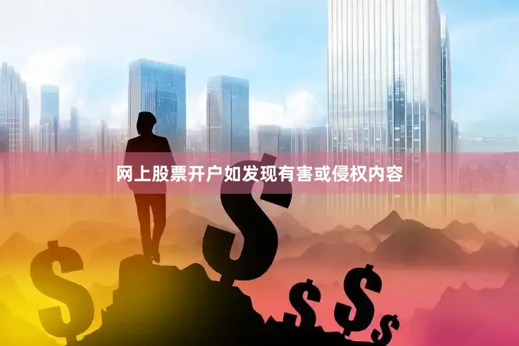 网上股票开户如发现有害或侵权内容